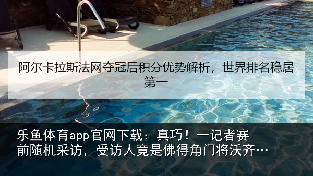 乐鱼体育app官网下载:真巧!一记者赛前随机采访,受访人竟是佛相关情况父亲