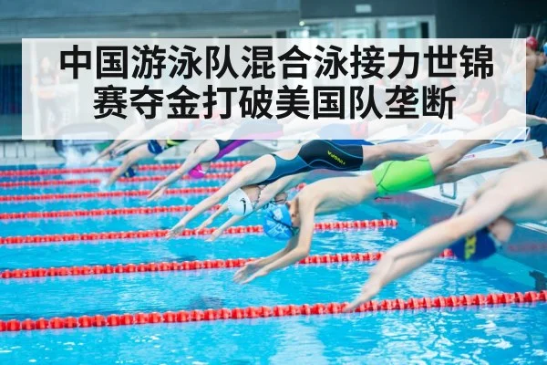 中国游泳队混合泳接力世锦赛夺金打破美国队垄断